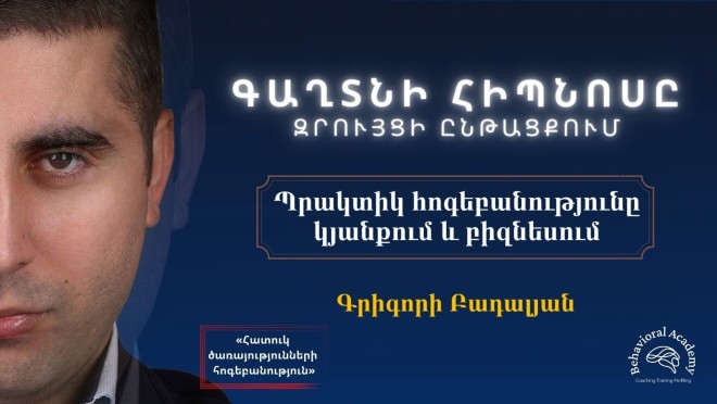 ԳԱՂՏՆԻ ՀԻՊՆՈՍԸ ԶՐՈՒՅՑԻ ԸՆԹԱՑՔՈՒՄ, պրակտիկ հոգեբանությունը բիզնեսում և կյանքում